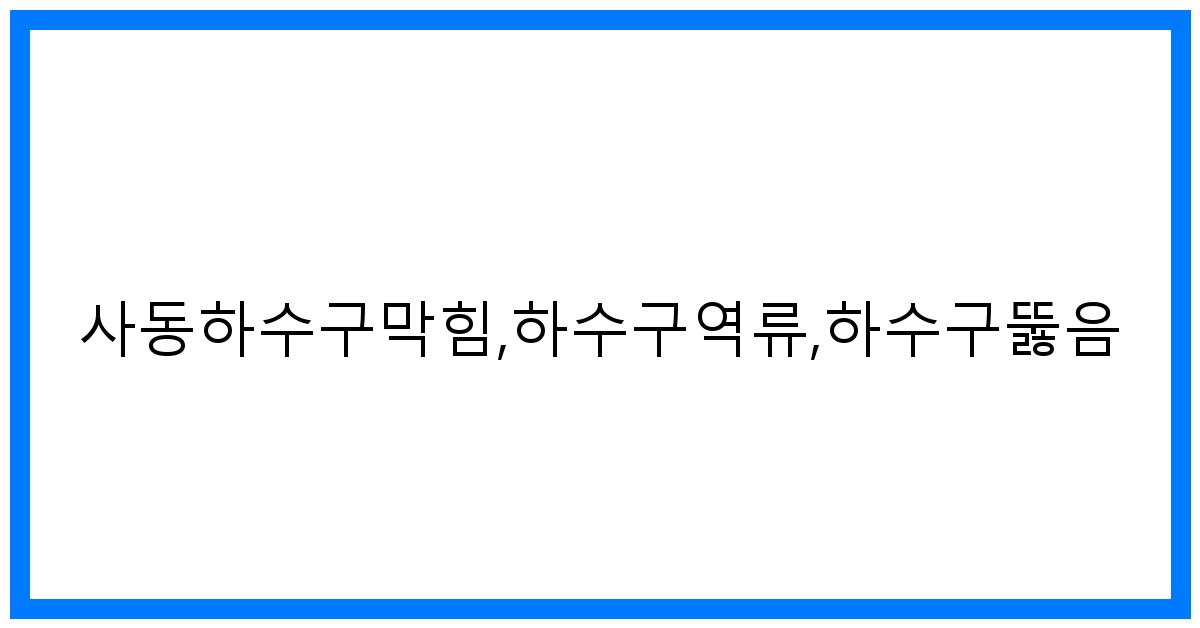 thumbnail_사동하수구막힘,하수구역류,하수구뚫음