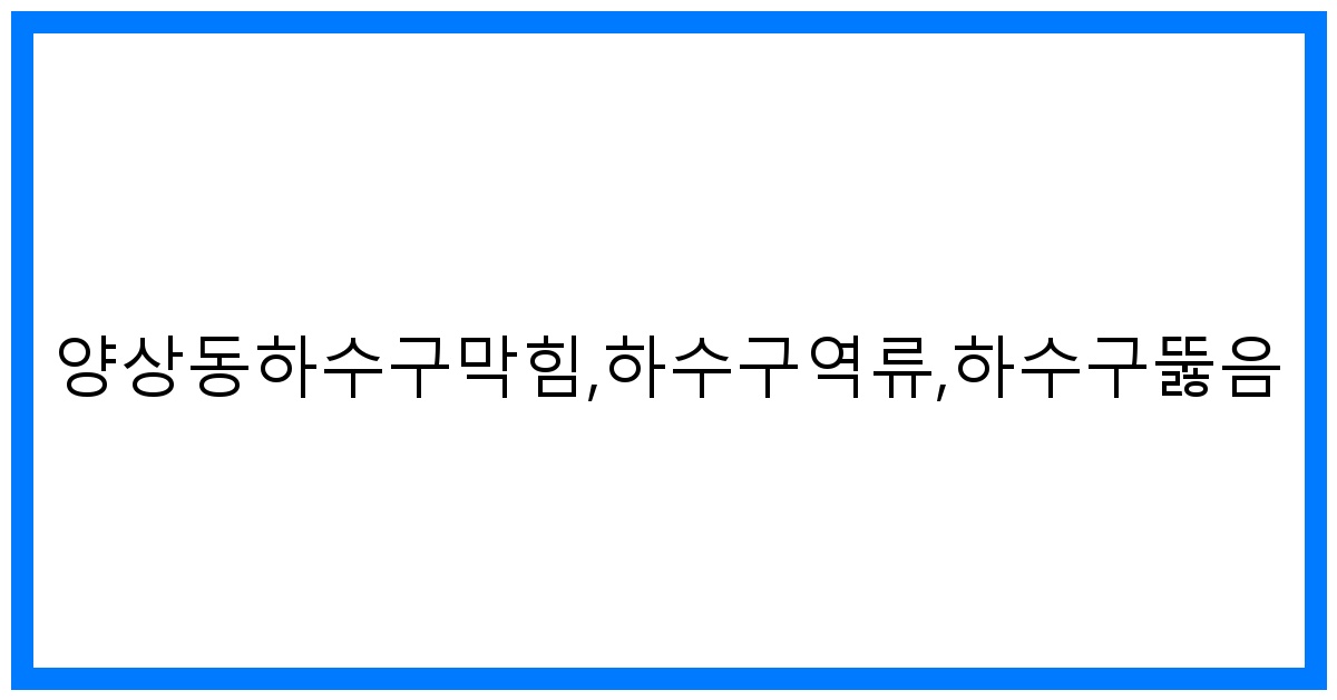 thumbnail_양상동하수구막힘,하수구역류,하수구뚫음